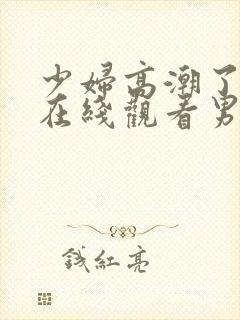 少妇高潮了好爽在线观看男