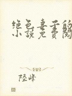 绝色妻子的丑事小说免费阅读