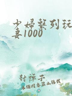 少妇系列玩弄人妻1000