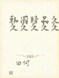 韩国精品久久久久久久久久