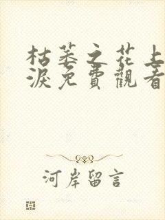 枯萎之花上的眼泪免费观看完整版