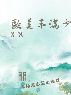 欧美丰满少妇xxⅹ