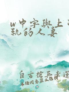 w中字与上司出轨的人妻
