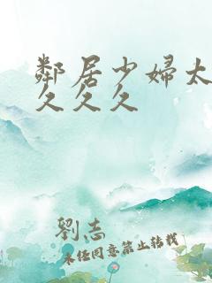 邻居少妇太爽了久久久