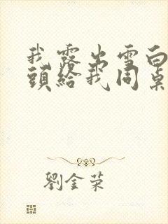 我露出雪白的奶头给我同桌吃小说