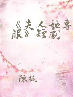 《夫人她专治不服》短剧