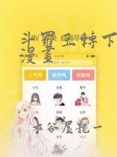 斗罗玉转下拉式漫画：结局+番外