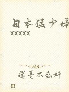 日本猛少妇高清xxxxx