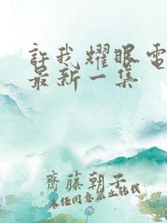 许我耀眼电视剧最新一集