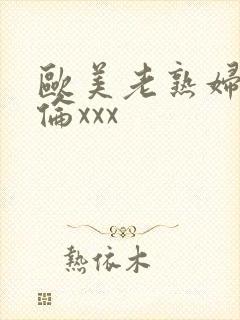 欧美老熟妇乱子伦xxx