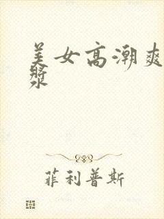 美女高潮爽死白浆