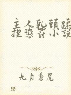 主人乳头蹂躏狠捏惩罚小说