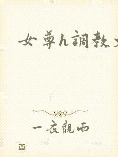 女尊h调教文