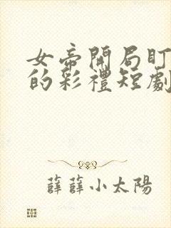 女帝开局盯上我的彩礼短剧