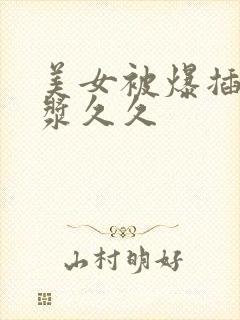 美女被爆插出白浆久久