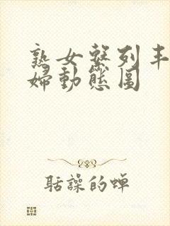 熟女系列丰满熟妇动态图