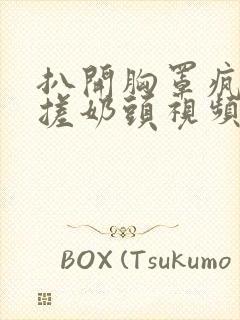 扒开胸罩疯狂揉搓奶头视频