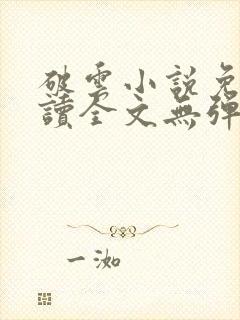 破云小说免费阅读全文无弹窗