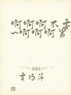 啊啊啊不要~~~啊啊啊男男小说