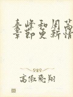 秦峰和周茜最新章节更新情况