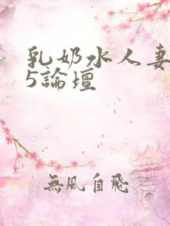乳奶水人妻3∽5论坛