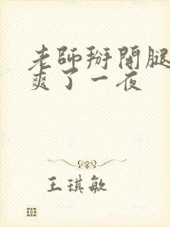 老师掰开腿让我爽了一夜