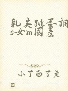 乳夹跳蛋调教男s女m国产