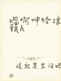 嗯啊呻吟浪荡奶头h