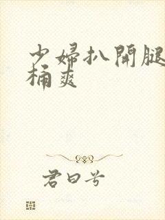 少妇扒开腿让人桶爽