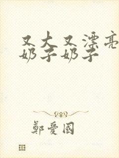 又大又漂亮的大奶子奶子