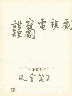 甜宠电视剧推荐短剧