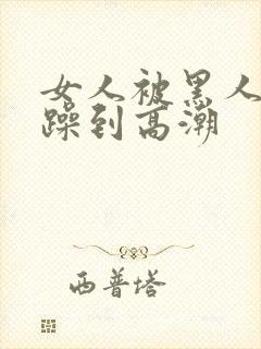 女人被黑人狂c躁到高潮