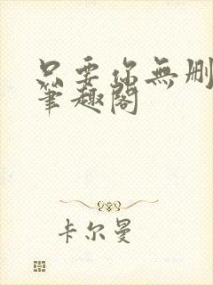 只要你无删减版笔趣阁