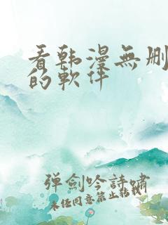 看韩漫无删减版的软件