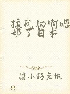 揉我胸啊嗯～出奶了日本