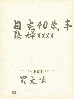 日本40岁丰满熟妇xxxx