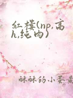 红楼(np,高h,纯肉)