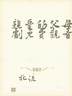 亲爱的父母电视剧免费观看全集高清