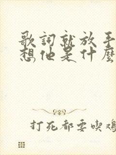 歌词就放手吧别想他是什么歌