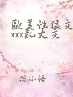 欧美性猛交ⅹxxxx乱大交