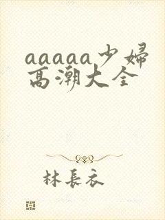aaaaa少妇高潮大全