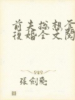 前夫总想套路我复婚全文阅读