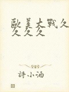 欧美大战久久久久久久