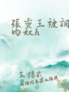 张灵玉被调教成肉奴h