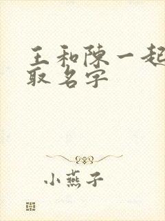 王和陈一起怎么取名字