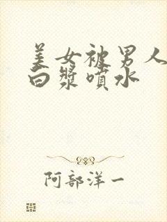 美女被男人捅出白浆喷水