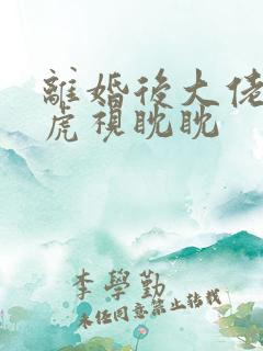 离婚后大佬对我虎视眈眈