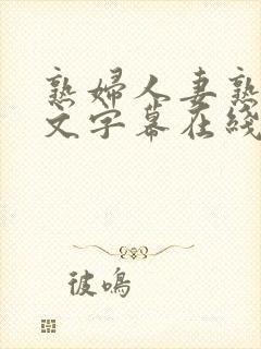 熟妇人妻熟女中文字幕在线观看