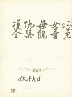 复仇母女s漫画全集观看免费