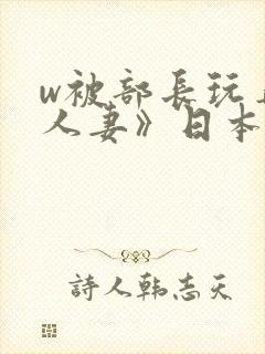 w被部长玩弄的人妻》日本